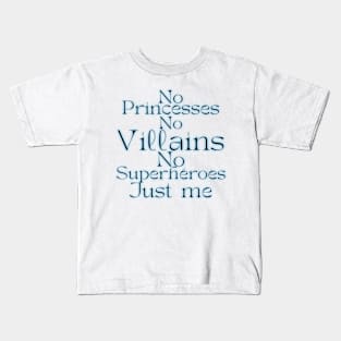 No princesses no villains no superheroes just me. Kids T-Shirt